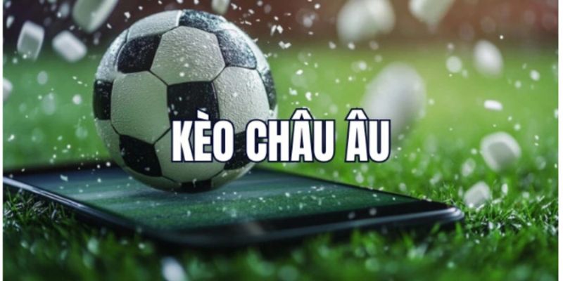 Lưu ý kèo châu Âu là gì